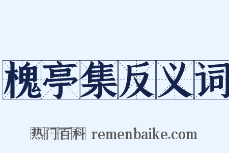 槐亭集反义词是什么意思的图片